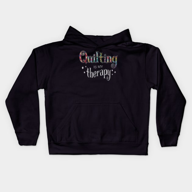 Funny Quilting Is My Therapy Gift Novelty Kids Hoodie by daylightpombo3